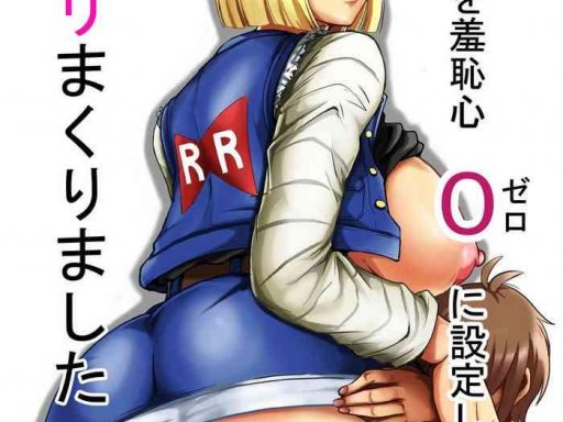 18 gou o shuuchishin zero ni shite yarimakurimashita i set android 18 x27 s shame to 0 and fucked her over and over cover